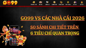 GO99 So Sánh Nhà Cái 2026 – Ai Uy Tín Và Vượt Trội Hơn?