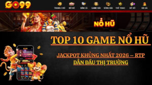 Top 10 Game Nổ Hũ GO99 Jackpot Khủng Nhất 2026 – RTP Cao Nhất