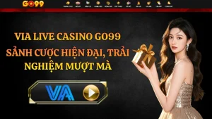 VIA Live Casino GO99 – Sảnh Casino Trực Tuyến Ổn Định 24/7